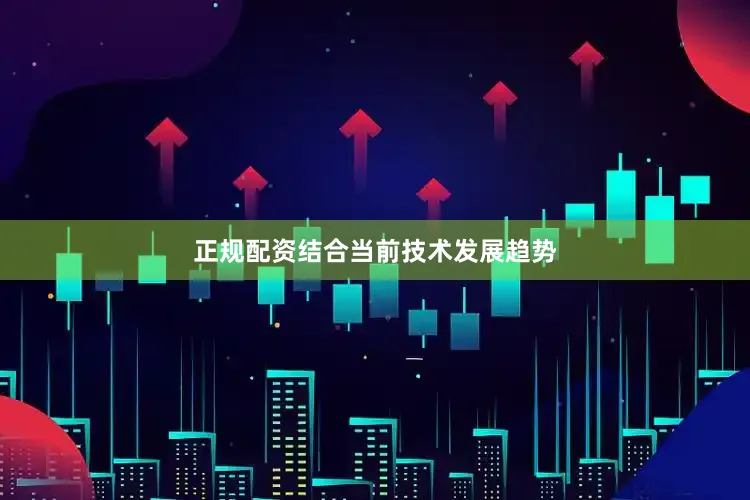 正规配资结合当前技术发展趋势