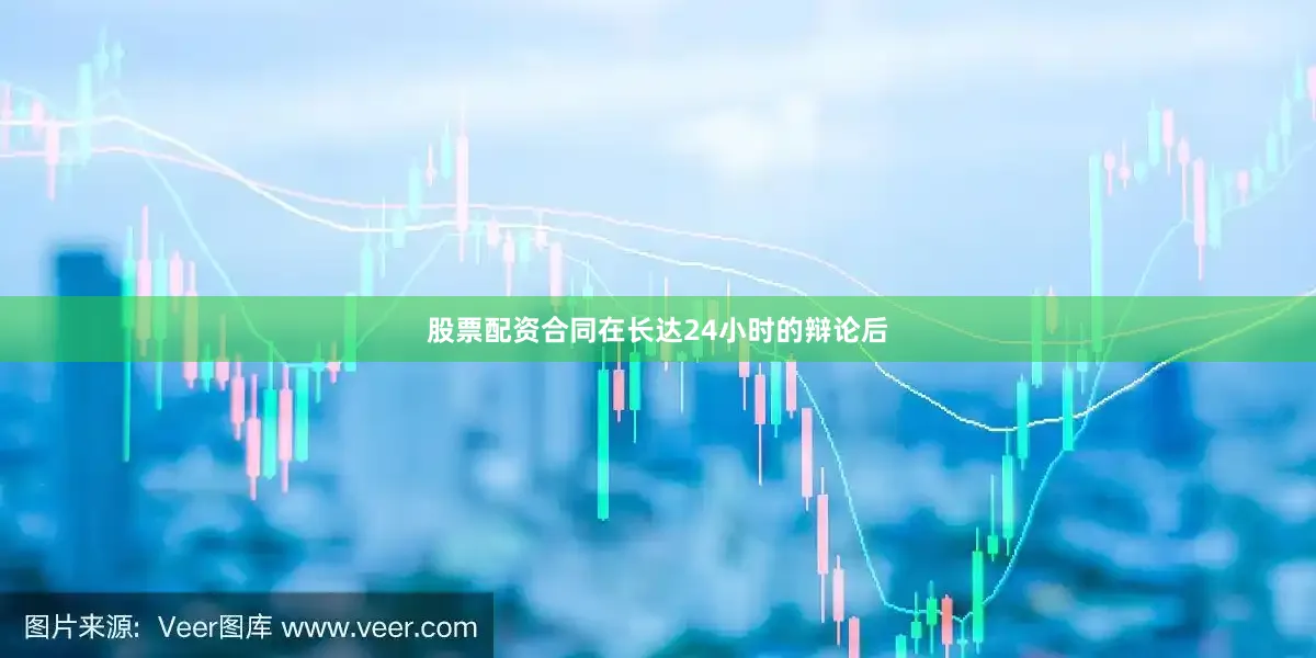 股票配资合同在长达24小时的辩论后