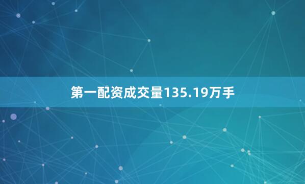 第一配资成交量135.19万手