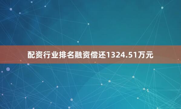 配资行业排名融资偿还1324.51万元