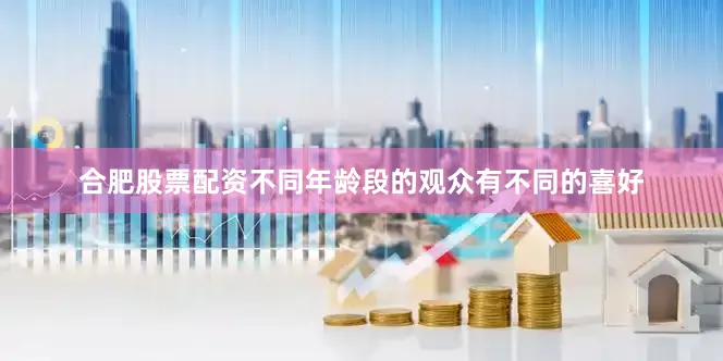 合肥股票配资不同年龄段的观众有不同的喜好