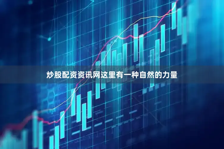 炒股配资资讯网这里有一种自然的力量