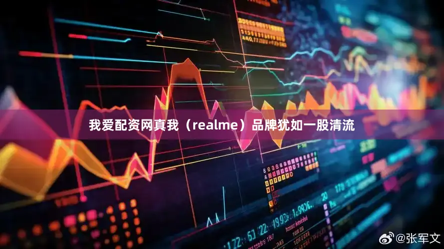 我爱配资网真我（realme）品牌犹如一股清流