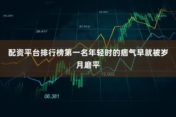 配资平台排行榜第一名年轻时的痞气早就被岁月磨平