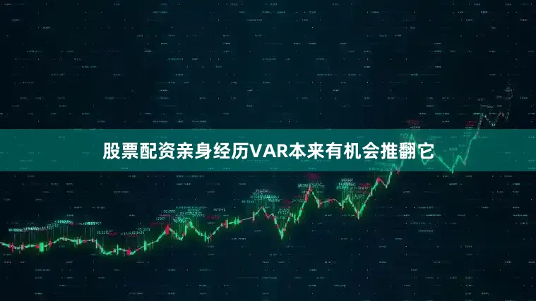 股票配资亲身经历VAR本来有机会推翻它